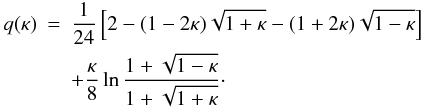 \begin{eqnarray} \label{eq:4.2} q(\kappa) &=& \frac1{24}\left[2 - (1 - 2\kappa)\sqrt{1 + \kappa} - (1 + 2\kappa)\sqrt{1 - \kappa}\right]\nonumber \\ & & + \frac\kappa8\ln\frac{1 + \sqrt{1 - \kappa}}{1 + \sqrt{1 + \kappa}} \cdot \end{eqnarray}