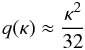 \begin{equation} q(\kappa) \approx \frac{\kappa^2}{32} \label{eq:4.3} \end{equation}
