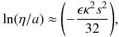 \begin{displaymath} \ln (\eta/a) \approx {\left (-\frac{\epsilon \kappa^2 s^2}{32}\right )}, \end{displaymath}
