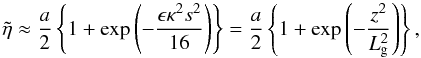 \begin{equation} \tilde{\eta} \approx \frac{a}{2}\left \{ 1 + \exp{\left (- \frac{\epsilon \kappa^2 s^2}{16} \right )}\right \} = \frac{a}{2}\left \{ 1 + \exp{\left (- \frac{z^2}{L_{\rm g}^2} \right )}\right \}, \label{eq:othersmallz} \end{equation}