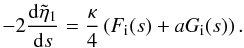 \begin{equation} -2 \frac{{\rm d} \tilde{\eta}_1}{{\rm d}s} = \frac{\kappa}{4}\left (F_{\rm i}(s) + a G_{\rm i}(s)\right ). \label{eq:4.smalleps} \end{equation}