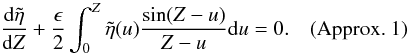 \begin{equation} \frac{{\rm d}\tilde{\eta}}{{\rm d}Z} + \frac{\epsilon}{2}\int_{0}^{Z} \tilde{\eta}(u)\frac{\sin (Z-u)}{Z-u} {\rm d}u = 0. \quad \hbox{(Approx. 1)} \label{eq:amplitude} \end{equation}