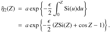 \begin{eqnarray} \label{eq:sineint} \tilde{\eta}_2(Z) &=& a \exp \left \{-\frac{\epsilon}{2}\int_{0}^{Z} \hbox{Si}(u) {\rm d}u\right \}\nonumber \\ &=& a \exp \left \{-\frac{\epsilon}{2}\left (Z \hbox{Si}(Z) + \cos Z - 1 \right )\right \}. \end{eqnarray}