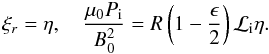 \appendix \setcounter{section}{1} \begin{equation} \xi_r = \eta, \quad \frac{\mu_{0} P_{\rm i}}{B_0^2} = R \left (1 - \frac{\epsilon}{2}\right ){\cal L}_{\rm i} \eta . \label{Pitoeta} \end{equation}