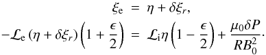\appendix \setcounter{section}{1} \begin{eqnarray} \label{eq:A2} \xi_{\rm e} &=& \eta + \delta \xi_r, \nonumber \\ -{\cal L}_{\rm e}\left ( \eta + \delta \xi_r\right )\left (1+ \frac{\epsilon}{2}\right ) &=& {\cal L}_{\rm i} \eta \left (1 - \frac{\epsilon}{2}\right ) +\frac{\mu_{0} \delta P}{RB_0^2}\cdot \end{eqnarray}