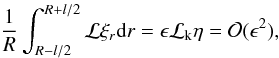 \appendix \setcounter{section}{1} \begin{equation} \frac{1}{R}\int_{R-l/2}^{R+l/2} {\cal L} \xi_r {\rm d}r = \epsilon {\cal L}_{\rm k} \eta = {\cal O}(\epsilon^2), \end{equation}