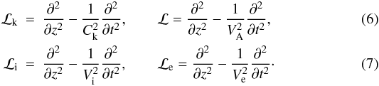 \begin{eqnarray} \label{eq:operator1} {\cal L}_{\rm k} &=& \frac{\partial^2}{\partial z^2} - \frac{1}{C_{\rm k}^2} \frac{\partial^2}{\partial t^2}, \qquad {\cal L} = \frac{\partial^2}{\partial z^2} - \frac{1}{V_{\rm A}^2} \frac{\partial^2}{\partial t^2}, \\ \label{eq:operator2} {\cal L}_{\rm i} &=& \frac{\partial^2}{\partial z^2} - \frac{1}{V_{\rm i}^2} \frac{\partial^2}{\partial t^2}, \qquad {\cal L}_{\rm e} = \frac{\partial^2}{\partial z^2} - \frac{1}{V_{\rm e}^2} \frac{\partial^2}{\partial t^2}\cdot \end{eqnarray}