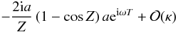 \appendix \setcounter{section}{1} \begin{displaymath} -\frac{2 {\rm i} a}{Z} \left ( 1 - \cos Z\right)a {\rm e}^{{\rm i}\omega T} + {\cal O}(\kappa) \end{displaymath}