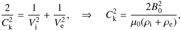 \begin{equation} \frac{2}{C_{\rm k}^2} = \frac{1}{V_{\rm i}^2}+ \frac{1}{V_{\rm e}^2}, \quad \Rightarrow \quad C_{\rm k}^2 = \frac{2B_0^2}{\mu_0(\rho_{\rm i} + \rho_{\rm e})}, \label{eq:2.3} \end{equation}