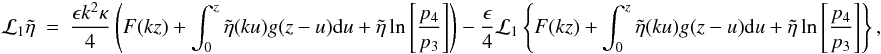 \appendix \setcounter{section}{1} \begin{eqnarray} {\cal L}_1 \tilde{\eta}&=& \frac{\epsilon k^2 \kappa}{4}\left (F(kz)+ \int_{0}^{z} \tilde{\eta}(k u) g(z- u) {\rm d}u + \tilde{\eta} \ln \left [\frac{p_4}{p_3}\right ]\right ) - \frac{\epsilon }{4}{\cal L}_1\left \{ F(kz)+ \int_{0}^{z} \tilde{\eta}(k u) g(z- u) {\rm d}u + \tilde{\eta} \ln \left [\frac{p_4}{p_3}\right ]\right \},\label{eq:final} \end{eqnarray}