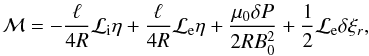 \begin{equation} {\cal M} = - \frac\ell{4R}{\cal L}_{\rm i} \eta + \frac{\ell}{4R}{\cal L}_{\rm e} \eta + \frac{\mu_{0} \delta P}{2R B_0^2} + \frac{1}{2}{\cal L}_{\rm e} \delta\xi_r, \label{eq:2.4} \end{equation}