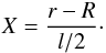 \begin{equation} X = \frac{r - R}{l/2}\cdot \end{equation}