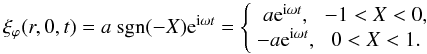 \begin{equation} \xi_\varphi (r, 0, t) = a\ \hbox{sgn}(-X){\rm e}^{{\rm i} \omega t} = \left \{\begin{array}{cc} a{\rm e}^{{\rm i} \omega t}, & -1 < X< 0, \\ -a{\rm e}^{{\rm i} \omega t}, & 0 < X < 1. \end{array} \right . \label{eq:xiphibc} \end{equation}