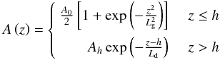 \begin{equation} A \left( z \right) = \left\{ \begin{array}{rl} \frac{A_0}{2} \left[ 1 + \exp \left( - \frac{z^2}{L_{\rm g}^2} \right) \right] \;\;\; & z \le h \\[3mm] A_h \exp \left( - \frac{z - h}{L_{\rm d}} \right) \;\;\; & z > h \end{array} \right. \label{gsdp} \end{equation}