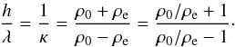 \begin{equation} \frac{h}{\lambda} = \frac{1}{\kappa} = \frac{\rho_0 + \rho_{\rm e}}{\rho_0 - \rho_{\rm e}} = \frac{\rho_0/\rho_{\rm e} + 1}{\rho_0/\rho_{\rm e} - 1}\cdot \label{nlambda} \end{equation}