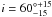 \hbox{$i=60^{\circ+15}_{-15}$}
