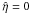 \hbox{$\hat{\eta}=0$}
