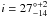 \hbox{$i=27^{\circ+2}_{-14}$}