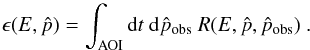 \begin{equation} \epsilon(E, \hat{p}) = \int_{\rm AOI} {\rm d}t \ {\rm d}\hat{p}_{\rm obs} \ R(E ,\hat{p}, \hat{p}_{\rm obs}) \ \mbox{.} \end{equation}