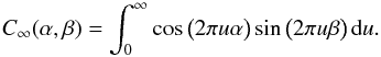 \begin{equation} C_{\infty}(\alpha,\beta) = \int_{0}^{\infty} \cos \big( 2 \pi u \alpha \big) \sin \big( 2 \pi u \beta \big) \, {\rm d}u. \end{equation}