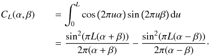 \begin{eqnarray} \label{C12} C_{L}(\alpha,\beta) &&= \int_{0}^{L} \cos \big( 2 \pi u \alpha \big) \sin \big( 2 \pi u \beta \big) \, {\rm d}u\nonumber\\ &&= \frac{\sin^{2}(\pi L (\alpha+\beta))}{2 \pi (\alpha+\beta)} - \frac{\sin^{2}(\pi L (\alpha-\beta))}{2\pi(\alpha-\beta)}\cdot \end{eqnarray}