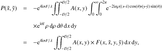 \begin{eqnarray} \label{P2PV} P(\tilde{x},\tilde{y}) &=& -{\rm e}^{4 {\rm i} \pi F/\lambda} \! \! \iint_{-D/2}^{D/2} A(x,y) \int_{0}^{\infty} \!\!\! \! \int_{0}^{2\pi}\! \!{\rm e}^{-2 {\rm i} \pi \rho ((x\!-\!\tilde{x}) \cos(\theta)\!+\!(y\!-\!\tilde{y}) \sin(\theta))} \nonumber \\[2mm] & &\times {\rm e}^{{\rm i} \theta l} \, \rho \, {\rm d}\rho \, {\rm d}\theta \, {\rm d}x \, {\rm d}y \nonumber \\[2mm] &=& -{\rm e}^{4 {\rm i} \pi F/\lambda} \iint_{-D/2}^{D/2} A(x,y) \times F(x,\tilde{x}, y,\tilde{y}) \, {\rm d}x \, {\rm d}y, \end{eqnarray}