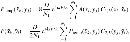 \begin{eqnarray} \label{TwoSteps} && P_{\rm temp}(\tilde{x}_{k},y_{j}) = 8 \frac{D}{N_{1}} \,{\rm e}^{4 {\rm i} \pi F / \lambda} \sum_{i=1}^{N_{1}} A(x_{i},y_{j}) \, C_{1,L}(x_{i},\tilde{x}_{k}) \nonumber\\ && P(\tilde{x}_{k},\tilde{y}_{l}) = \frac{D}{2N_{1}} \,{\rm e}^{4 {\rm i} \pi F / \lambda} \sum_{j=1}^{N_{1}} P_{\rm temp}(\tilde{x}_{k},y_{j}) \, C_{2,L}(y_{j},\tilde{y}_{l}), \end{eqnarray}