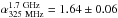 \hbox{$\alpha^{1.7~{\rm GHz}}_{325~{\rm MHz}}=1.64\pm0.06$}