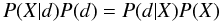 \begin{equation} P(X|d)P(d) = P(d|X)P(X) \end{equation}