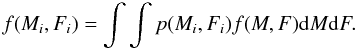 \begin{equation} f(M_i,F_i) = \int \int p(M_i,F_i)f(M,F){\rm d}M {\rm d}F. \end{equation}