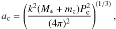 \begin{equation} a_{\rm{c}} = \left( \frac{k^2 (M_*+m_{\rm{c}}) P^2_{\rm{c}}}{(4\pi)^2} \right)^{(1/3)}, \end{equation}