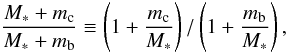 \begin{equation} \frac{M_* + m_{\rm{c}}}{M_*+m_{\rm{b}}} \equiv \left(1+\frac{m_{\rm{c}}}{M_*}\right)/\left(1+\frac{m_{\rm{b}}}{M_*}\right), \end{equation}