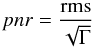 \begin{equation} pnr = \frac{\rm rms}{\sqrt{\Gamma}} \end{equation}