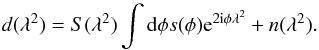 \begin{equation} d(\lambda^2)=S(\lambda^2)\int \mathrm{d}\phi s(\phi) \mathrm{e}^{2{\rm i}\phi\lambda^2}+n(\lambda^2).\label{eq:measurement_eq} \end{equation}