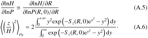 \appendix \setcounter{section}{1} \begin{eqnarray} &&\frac{\partial\mathrm{ln}H}{\partial\mathrm{ln}P}\equiv\frac{\partial\mathrm{ln}H/\partial R}{\partial\mathrm{ln}P(R,0)/\partial R} \\ &&\left\langle\left(\frac{z}{H}\right)^2\right\rangle_{\rho_{\rm p}}=2\frac{\int_0^{+\infty}y^2\mathrm{exp}\left(-S_{z}(R,0){\rm e}^{y^2}-y^2\right)\mathrm{d}y}{\int_0^{\infty}\mathrm{exp}\left(-S_z(R,0){\rm e}^{y^2}-y^2\right)\mathrm{d}y}\cdot \end{eqnarray}