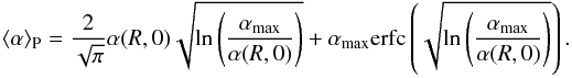 \begin{equation} \langle\alpha\rangle_{\rm P}=\frac{2}{\sqrt{\pi}}\alpha(R,0)\sqrt{\mathrm{ln}\left(\frac{\alpha_{\rm max}}{\alpha(R,0)}\right)}+\alpha_{\rm max}\mathrm{erfc}\left(\sqrt{\mathrm{ln}\left(\frac{\alpha_{\rm max}}{\alpha(R,0)}\right)}\right). \end{equation}