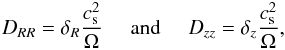 \begin{eqnarray} D_{RR}=\delta_R\frac{c_{\rm s}^2}{\Omega}\:\:\:\:\:\:\mathrm{and}\:\:\:\:\:\: D_{zz}=\delta_z\frac{c_{\rm s}^2}{\Omega}, \end{eqnarray}