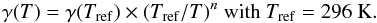 \begin{eqnarray*} \gamma({T}) = \gamma({T_{\rm ref}})\times({T_{\rm ref}/T)^n}~\mathrm{with}~T_{\mathrm{ref}}=296~\mathrm{K}. \end{eqnarray*}
