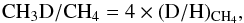 \begin{eqnarray*} { \mathrm{CH_3D/CH_4 = 4\times (D/H)_{CH_4}}, } \end{eqnarray*}