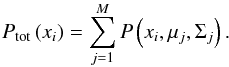 \begin{equation} \label{eq:probability2} P_{\rm tot}\left(x_i\right) = \sum_{j=1}^{M} P\left( x_i , \mu_j , \Sigma_j \right)\textnormal{.} \end{equation}