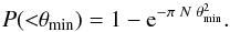 \begin{equation} P({<}\theta_{\rm min}) = 1-{\rm e}^{-\pi\;N\;\theta^2_{\rm min}}. \end{equation}