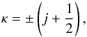 \begin{equation} \kappa = \pm \left(j+\frac{1}{2}\right), \end{equation}