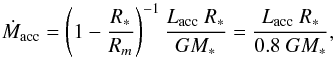 \begin{equation} \dot{M}_{\rm acc} = \left(1 - \frac{R_*}{R_{m}} \right)^{-1}\frac{L_{\rm acc}~R_*}{GM_*} = \frac{L_{\rm acc}~R_*}{0.8~GM_*} , \label{eq::macc} \end{equation}