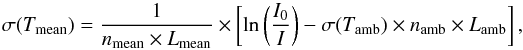 \begin{equation} \sigma(T_{\rm mean}) = \frac{1}{ n_{\rm mean} \times L_{\rm mean}} \times \left[ \ln \left(\frac{I_0}{I}\right) - \sigma(T_{\rm amb}) \times n_{\rm amb} \times L_{\rm amb}\right], \end{equation}