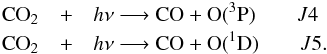 \begin{eqnarray} {\rm CO}_2 &+& h\nu \longrightarrow {\rm CO + O(^3P)} \qquad J4\nonumber\\ {\rm CO}_2 &+& h\nu \longrightarrow {\rm CO + O(^1D)} \qquad J5.\nonumber \end{eqnarray}