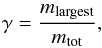 \begin{eqnarray} \gamma = \frac{m_{\mathrm{largest}}}{m_{\mathrm{tot}}}, \label{eq:gamma} \end{eqnarray}