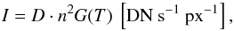 \begin{equation} I=D\cdot n^2G(T)\ \left[{\rm DN}\ \mathrm{s}^{-1}\ \mathrm{px}^{-1}\right], \end{equation}
