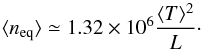 \begin{equation} \label{eqn:1} \avg{n_{\rm eq}} \simeq 1.32\times10^6 \frac{\avg{T}^2}{L}\cdot \end{equation}