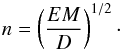\begin{equation} \label{eqn:3} n=\left(\frac{EM}{D}\right)^{1/2}\cdot \end{equation}