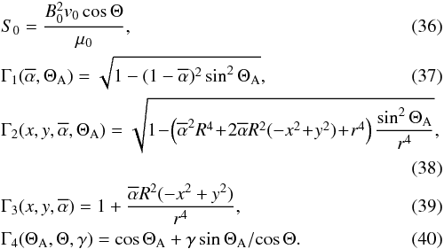 \begin{eqnarray} &&S_0=\frac{B_0^2 v_0\cos \Theta}{\mu_0}, \\ &&\Gamma_1(\alphabar, \Theta_{\rm A}) = \sqrt{1-(1-\alphabar)^2 \sin^2 \Theta_{\rm A}}, \\ &&\Gamma_2(x, y, \alphabar,\Theta_{\rm A})=\sqrt{1\!-\!\left(\alphabar^2 R^4\! +\! 2 \alphabar R^2 (-x^2\!+\!y^2)\!+\!r^4 \right) \frac{\sin^2 \Theta_{\rm A}}{r^4}}, \nonumber \\ \\ &&\Gamma_3(x, y,\alphabar)= 1+ \frac{\alphabar R^2(-x^2+y^2)}{r^4}, \\ &&\Gamma_4(\Theta_{\rm A},\Theta,\gamma)=\cos \Theta_{\rm A} + \gamma \sin \Theta_{\rm A}/\!\cos \Theta . \end{eqnarray}